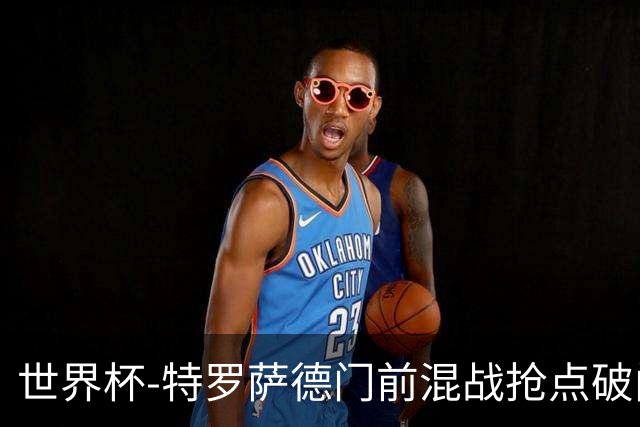 世界杯-特罗萨德门前混战抢点破门 半场比利时1-0新西兰