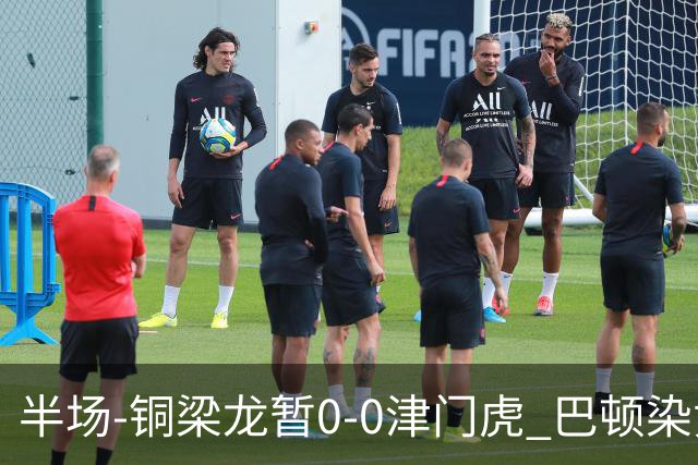 半场-铜梁龙暂0-0津门虎 巴顿染黄 双方总计0射正