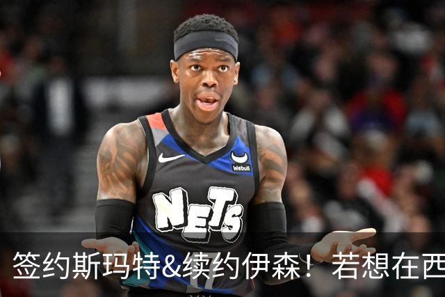 签约斯玛特&续约伊森！若想在西部拥有竞争力火箭仍需继续补强