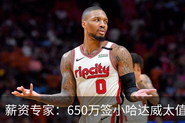 薪资专家：650万签小哈达威太值了 热火在角色球员上精打细算补强